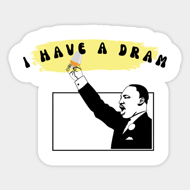 I HAVE A DRAM Sticker by MaltyShirts